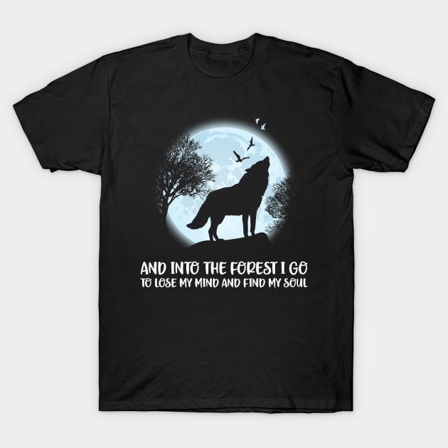 And Into The Forest I Go To Lose My Mind And Find My Soul T-Shirt by SusanFields